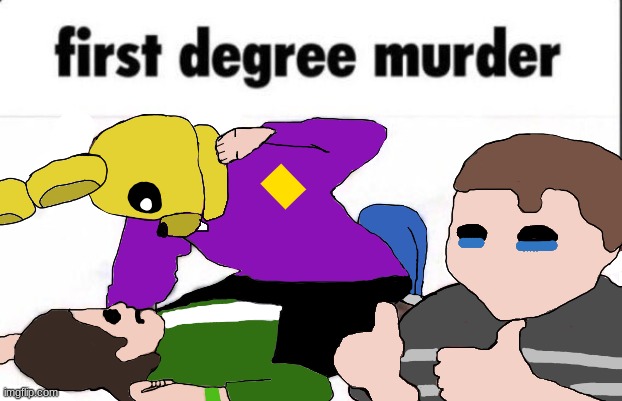 first degree murder FNaF | image tagged in first degree murder fnaf | made w/ Imgflip meme maker