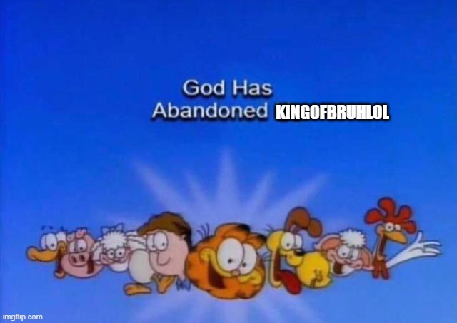 what's wrong with him | KINGOFBRUHLOL | image tagged in garfield god has abandoned us | made w/ Imgflip meme maker