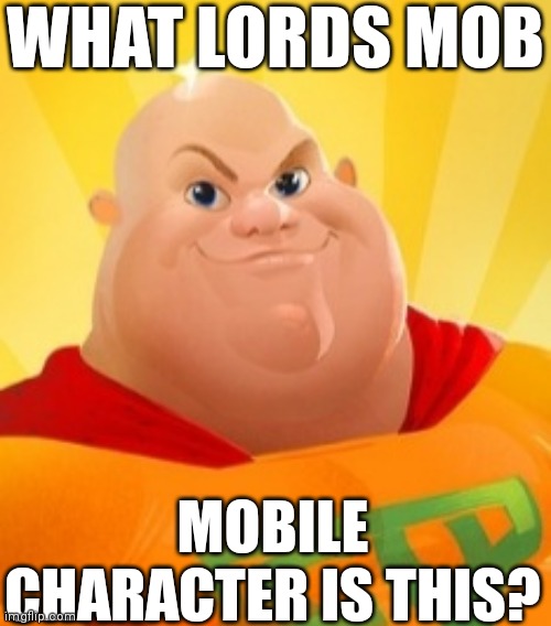 Captain underpants for lords mobile | WHAT LORDS MOB; MOBILE CHARACTER IS THIS? | image tagged in captain underpants | made w/ Imgflip meme maker
