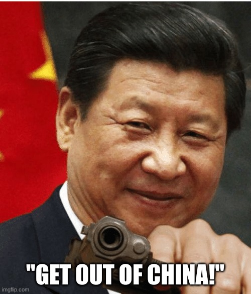 Xi Jinping | "GET OUT OF CHINA!" | image tagged in xi jinping | made w/ Imgflip meme maker