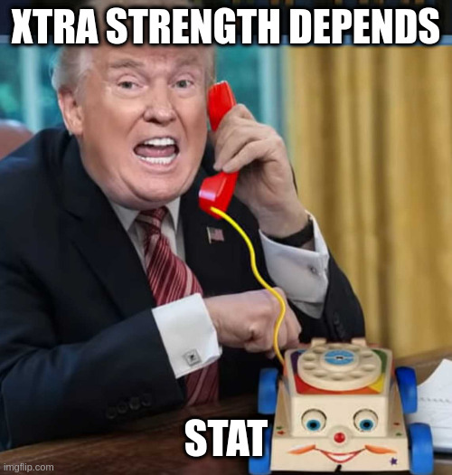 I'm the president | XTRA STRENGTH DEPENDS STAT | image tagged in i'm the president | made w/ Imgflip meme maker