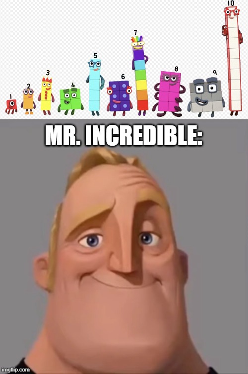 Bob Parr's Reaction to Numberblocks | MR. INCREDIBLE: | image tagged in numberblocks army 3 | made w/ Imgflip meme maker
