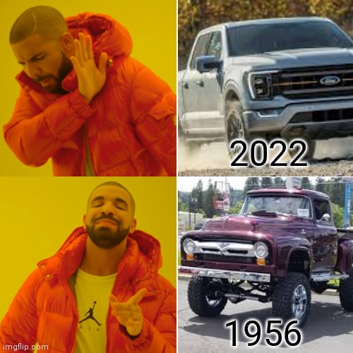 1956 Ford F-100 |  2022; 1956 | image tagged in drake hotline bling,memes,ford,trucks,facts,modern junk | made w/ Imgflip meme maker