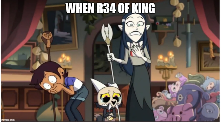 WHEN R34 OF KING | image tagged in scared owl house gang | made w/ Imgflip meme maker