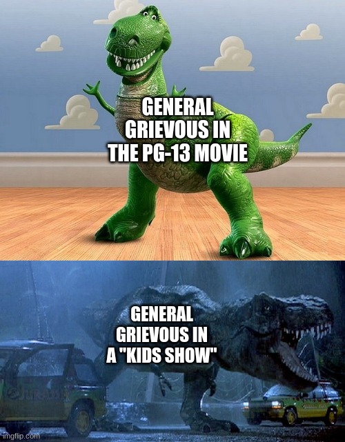 Jurassic Park Toy Story T-Rex | GENERAL GRIEVOUS IN THE PG-13 MOVIE; GENERAL GRIEVOUS IN A "KIDS SHOW" | image tagged in jurassic park toy story t-rex | made w/ Imgflip meme maker