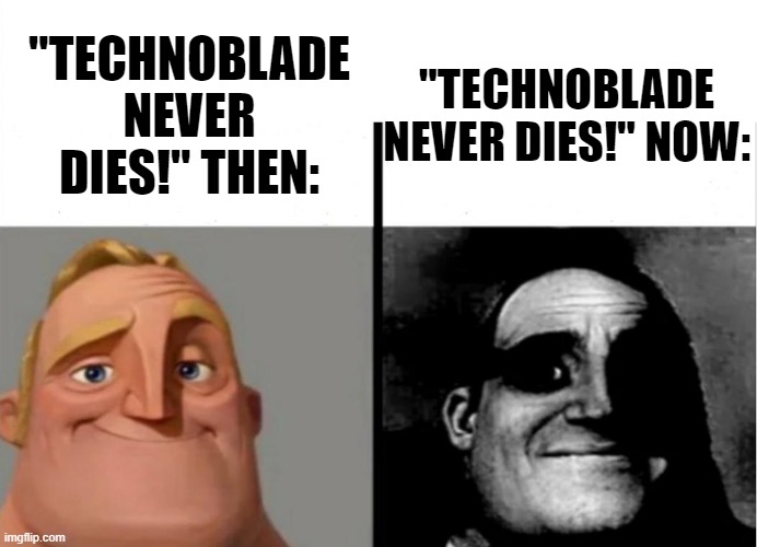 Dave | "TECHNOBLADE NEVER DIES!" NOW:; "TECHNOBLADE NEVER DIES!" THEN: | image tagged in teacher's copy | made w/ Imgflip meme maker