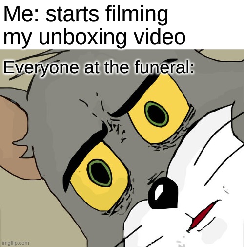 hilarious and original | Me: starts filming my unboxing video; Everyone at the funeral: | image tagged in memes,unsettled tom,funeral,funny memes | made w/ Imgflip meme maker