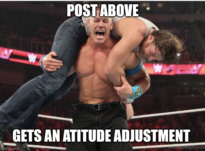 Attitude Adjustment | POST ABOVE; GETS AN ATITUDE ADJUSTMENT | image tagged in attitude adjustment | made w/ Imgflip meme maker