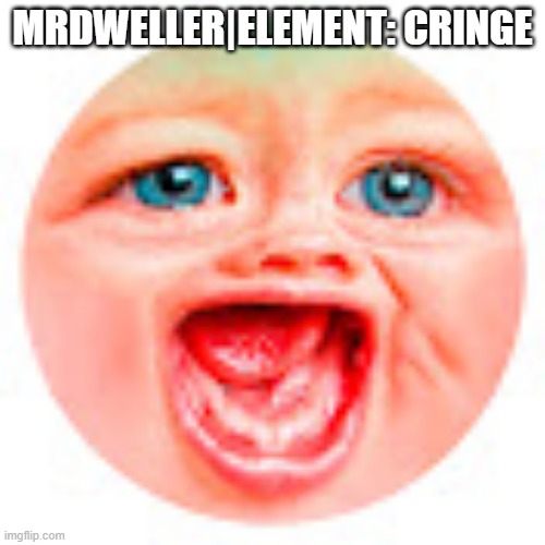 Beginner Memerion 2! Note: Why would anyone choose this idiot? | MRDWELLER|ELEMENT: CRINGE | image tagged in mr dweller | made w/ Imgflip meme maker