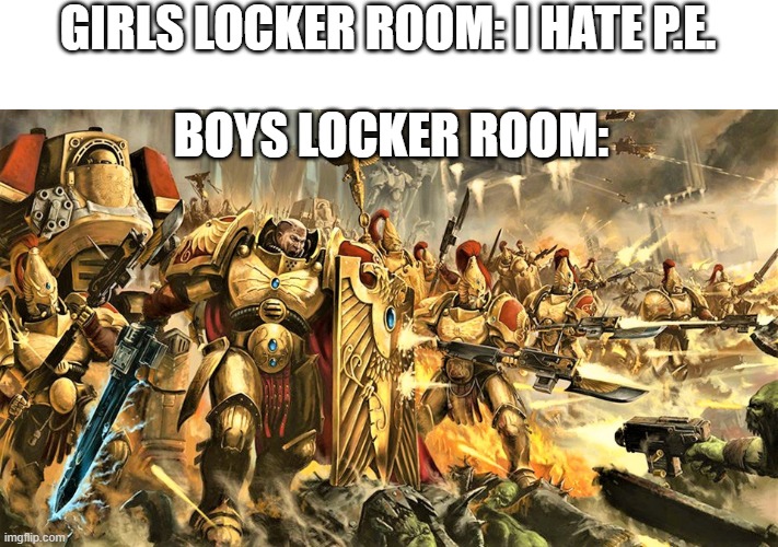 GIRLS LOCKER ROOM: I HATE P.E. BOYS LOCKER ROOM: | image tagged in custodes | made w/ Imgflip meme maker