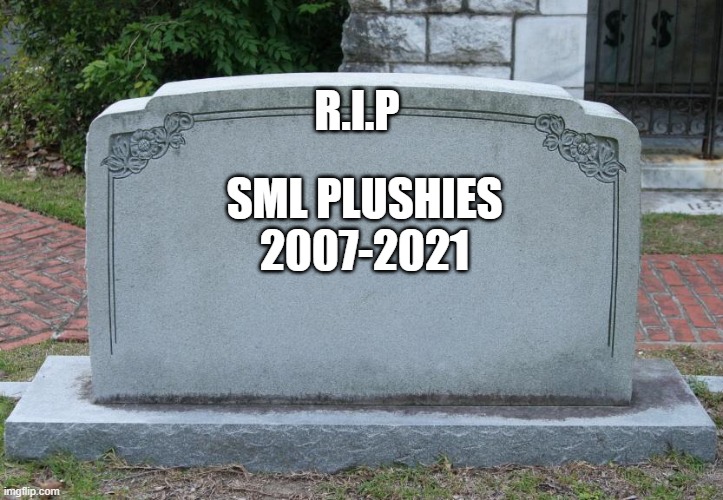 Gravestone | R.I.P; SML PLUSHIES 2007-2021 | image tagged in gravestone | made w/ Imgflip meme maker