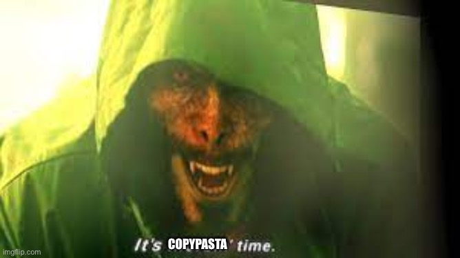 its morbin time | COPYPASTA | image tagged in its morbin time | made w/ Imgflip meme maker
