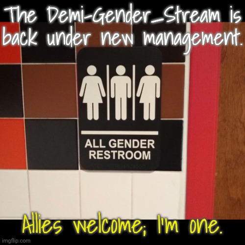 Link in comment. | The Demi-Gender_Stream is
back under new management. Allies welcome; I'm one. | image tagged in 2 genders,lgbt,resurrection | made w/ Imgflip meme maker