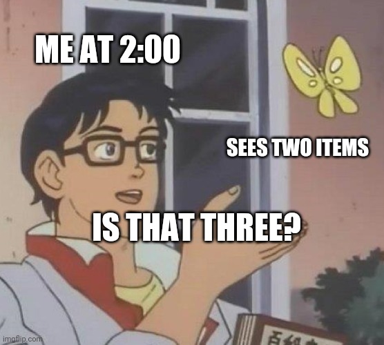 2:00 Brain Fart | ME AT 2:00; SEES TWO ITEMS; IS THAT THREE? | image tagged in memes,is this a pigeon | made w/ Imgflip meme maker