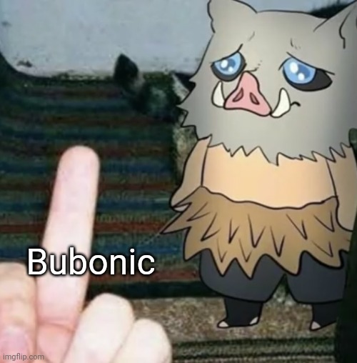 Why she hate inosuke | Bubonic | image tagged in inosuke middle finger | made w/ Imgflip meme maker