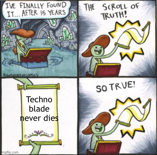 He never dies, rest in peace legend | Techno blade never dies | image tagged in the real scroll of truth,technoblade,never,dies | made w/ Imgflip meme maker