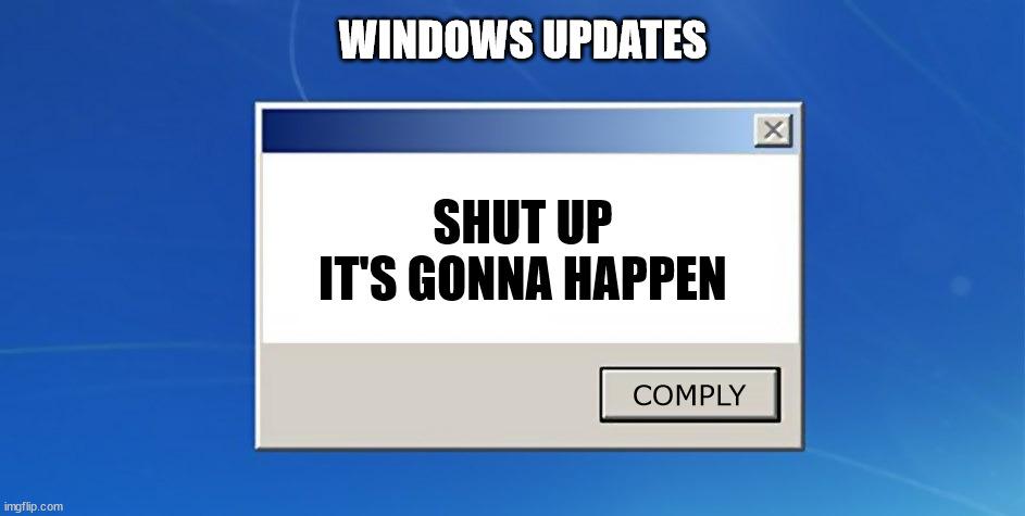 Windows Dialog | WINDOWS UPDATES; SHUT UP
IT'S GONNA HAPPEN; COMPLY | image tagged in windows dialog | made w/ Imgflip meme maker