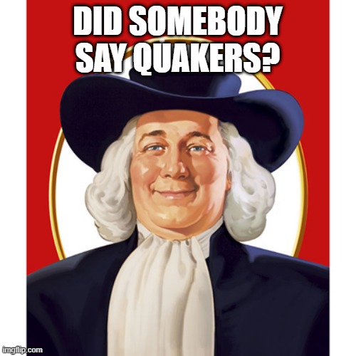 Quaker Oats Guy | DID SOMEBODY SAY QUAKERS? | image tagged in quaker oats guy | made w/ Imgflip meme maker
