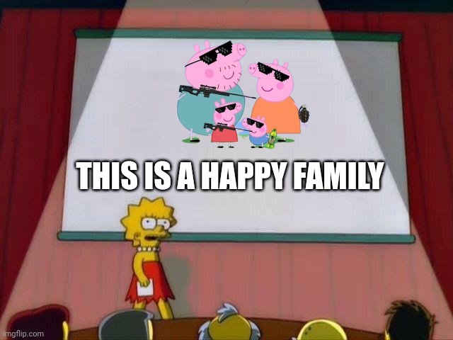 Peppa family MLG | THIS IS A HAPPY FAMILY | image tagged in lisa simpson's presentation,peppa pig,mlg,guns,gangsta | made w/ Imgflip meme maker