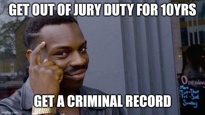 Roll Safe Think About It | GET OUT OF JURY DUTY FOR 10YRS; GET A CRIMINAL RECORD | image tagged in memes,roll safe think about it | made w/ Imgflip meme maker