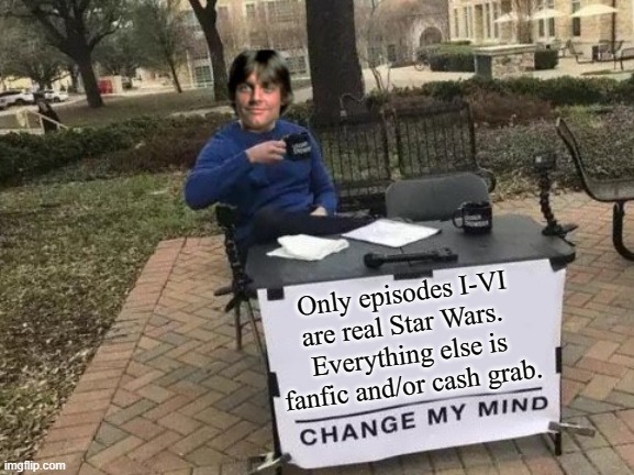 Real Star Wars |  Only episodes I-VI are real Star Wars. 
Everything else is fanfic and/or cash grab. | image tagged in luke skywalker change my mind,memes,star wars | made w/ Imgflip meme maker
