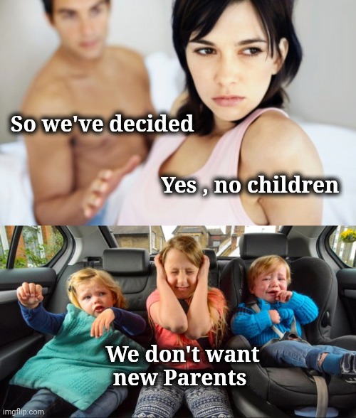 So we've decided Yes , no children We don't want new Parents | image tagged in i bet she's thinking about other men,stuck in the middle | made w/ Imgflip meme maker