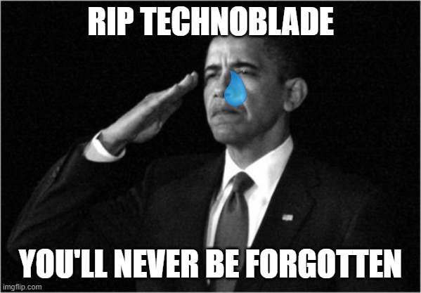 RIP TECHNOBLADE YOU'LL NEVER BE FORGOTTEN | image tagged in obama-salute | made w/ Imgflip meme maker