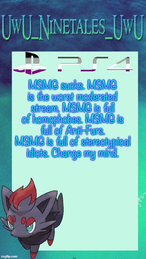 This Applies To Almost Everyone On This Stream. | MSMG sucks. MSMG is the worst moderated stream. MSMG is full of homophobes. MSMG is full of Anti-Furs. MSMG is full of stereotypical idiots. Change my mind. | image tagged in zorua template | made w/ Imgflip meme maker