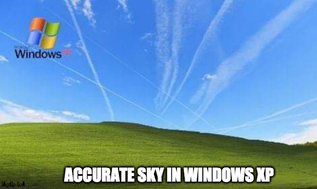 accurate sky in windows xp | ACCURATE SKY IN WINDOWS XP | image tagged in computer,chemtrail,sky,windows,xp,conspiracy | made w/ Imgflip meme maker