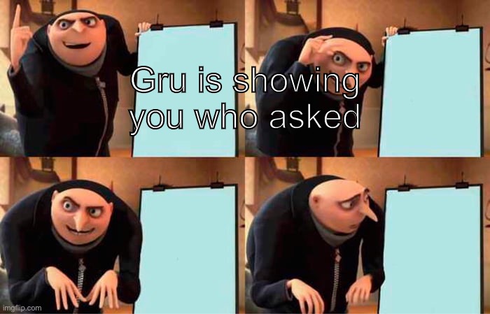 Gru's Plan Meme | Gru is showing you who asked | image tagged in memes,gru's plan | made w/ Imgflip meme maker