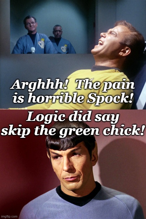 STD | Arghhh!  The pain is horrible Spock! Logic did say skip the green chick! | image tagged in captain kirk star trek agony,sarcastically spock | made w/ Imgflip meme maker
