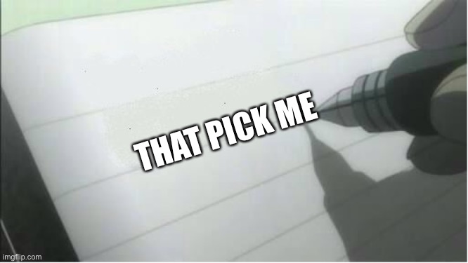 death note blank | THAT PICK ME | image tagged in death note blank | made w/ Imgflip meme maker