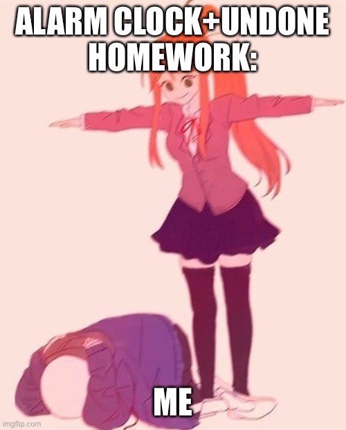 anime t pose | ALARM CLOCK+UNDONE HOMEWORK:; ME | image tagged in anime t pose | made w/ Imgflip meme maker