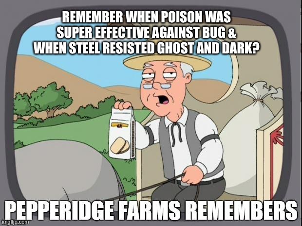 PEPPERIDGE FARMS REMEMBERS | REMEMBER WHEN POISON WAS SUPER EFFECTIVE AGAINST BUG & WHEN STEEL RESISTED GHOST AND DARK? | image tagged in pepperidge farms remembers | made w/ Imgflip meme maker