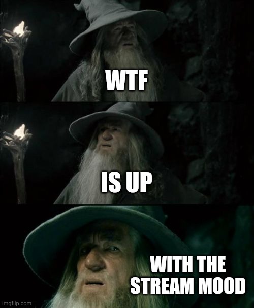 Also bye chat | WTF; IS UP; WITH THE STREAM MOOD | image tagged in memes,confused gandalf | made w/ Imgflip meme maker