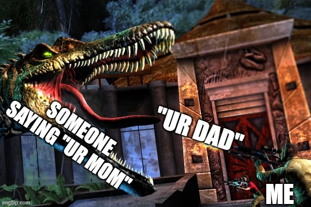 Ur dad | "UR DAD"; SOMEONE SAYING "UR MOM"; ME | image tagged in guy shooting at spinosaurus,ur mom | made w/ Imgflip meme maker