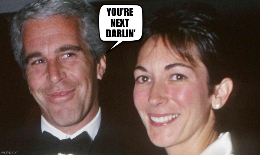 Watch out for Hillary | YOU’RE 
NEXT 
DARLIN’ | image tagged in jeffrey epstein,ghislaine | made w/ Imgflip meme maker