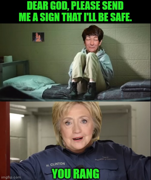 The grim reaper has arrived | DEAR GOD, PLEASE SEND ME A SIGN THAT I'LL BE SAFE. YOU RANG | image tagged in hilary clinton,hillary jail,jail | made w/ Imgflip meme maker