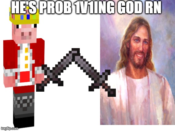 Blank White Template | HE'S PROB 1V1ING GOD RN | image tagged in blank white template | made w/ Imgflip meme maker