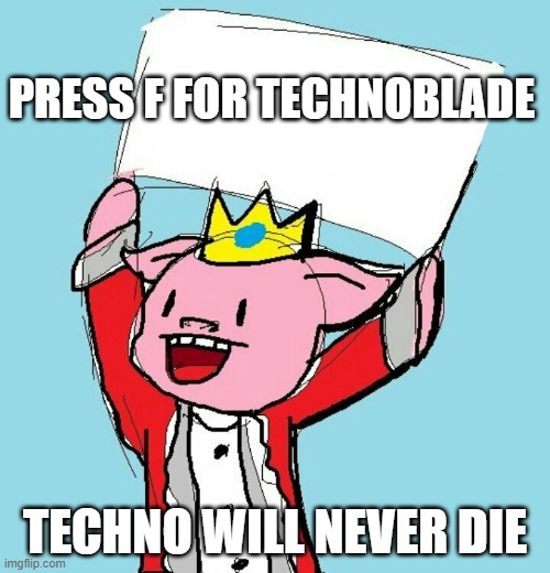 technoblade holding sign |  PRESS F FOR TECHNOBLADE; TECHNO WILL NEVER DIE | image tagged in technoblade holding sign | made w/ Imgflip meme maker