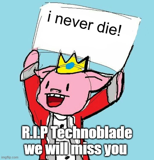 :< | i never die! R.I.P Technoblade we will miss you | image tagged in technoblade holding sign | made w/ Imgflip meme maker