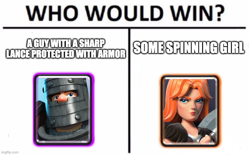 clash royale meme | SOME SPINNING GIRL; A GUY WITH A SHARP LANCE PROTECTED WITH ARMOR | image tagged in memes,who would win | made w/ Imgflip meme maker