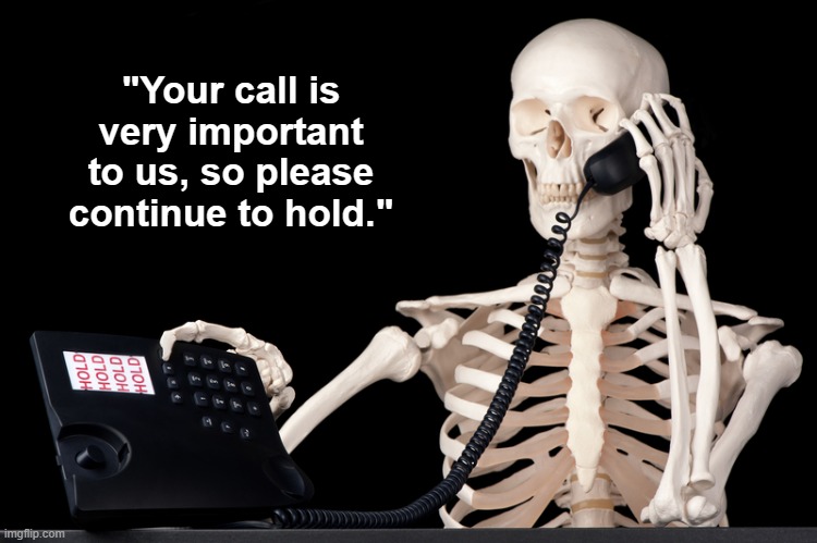 'On Hold' Forever, It Seems? | image tagged in phone,telephone,skeleton,on hold,funny,memes | made w/ Imgflip meme maker