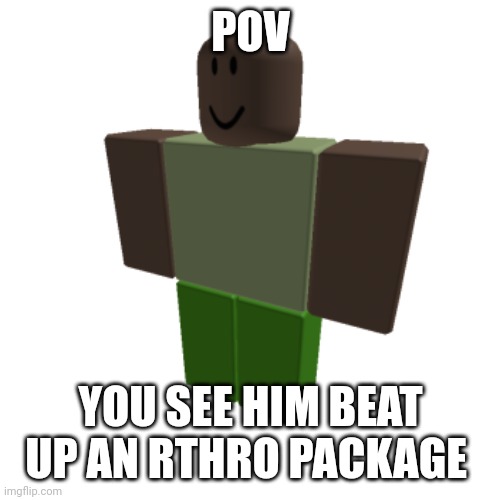 Roblox oc | POV; YOU SEE HIM BEAT UP AN RTHRO PACKAGE | image tagged in roblox oc | made w/ Imgflip meme maker
