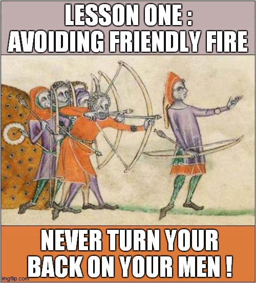 Ye Olde Medieval Officers Manual | LESSON ONE :
AVOIDING FRIENDLY FIRE; NEVER TURN YOUR BACK ON YOUR MEN ! | image tagged in medieval,officer manual,friendly fire,dark humour | made w/ Imgflip meme maker