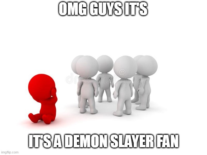OMG GUYS IT'S; IT'S A DEMON SLAYER FAN | made w/ Imgflip meme maker