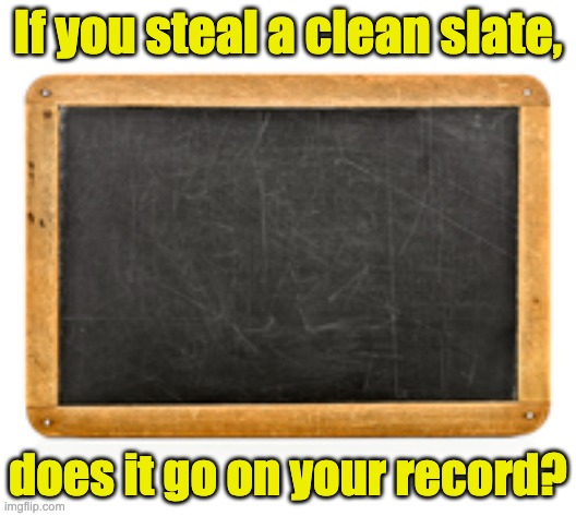 Slate | If you steal a clean slate, does it go on your record? | image tagged in bad pun | made w/ Imgflip meme maker