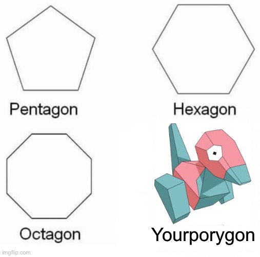 Pentagon | Yourporygon | image tagged in memes,pentagon hexagon octagon | made w/ Imgflip meme maker