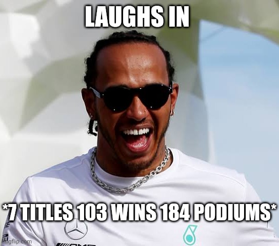 When someone says lewis hamilton is average | LAUGHS IN; *7 TITLES 103 WINS 184 PODIUMS* | image tagged in lewis hamilton,f1,max verstappen,mercedes f1,motorsport,schumacher | made w/ Imgflip meme maker