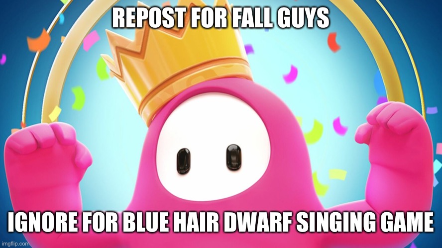 Fall guys | REPOST FOR FALL GUYS; IGNORE FOR BLUE HAIR DWARF SINGING GAME | image tagged in fall guys | made w/ Imgflip meme maker